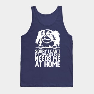 funny sorry i can't my japanese chin needs me at home Tank Top